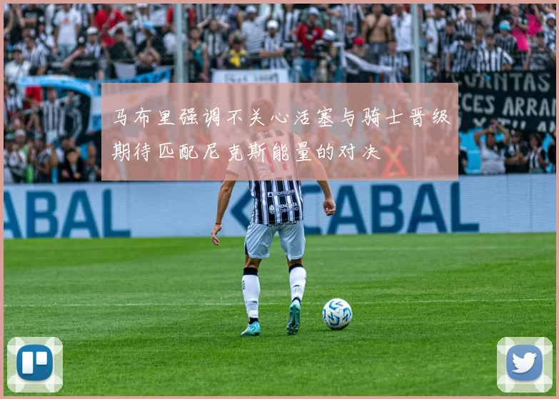 马布里强调不关心活塞与骑士晋级期待匹配尼克斯能量的对决