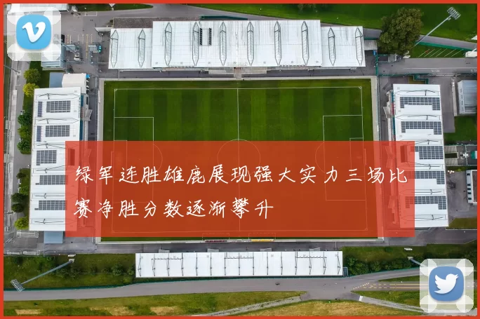 绿军连胜雄鹿展现强大实力三场比赛净胜分数逐渐攀升